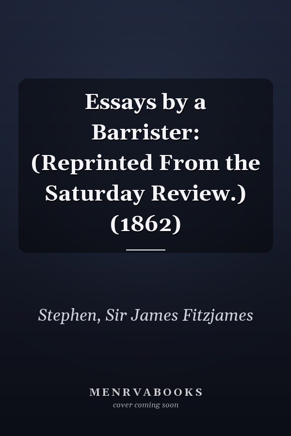 Essays by a Barrister: (Reprinted From the Saturday Review.) (1862)