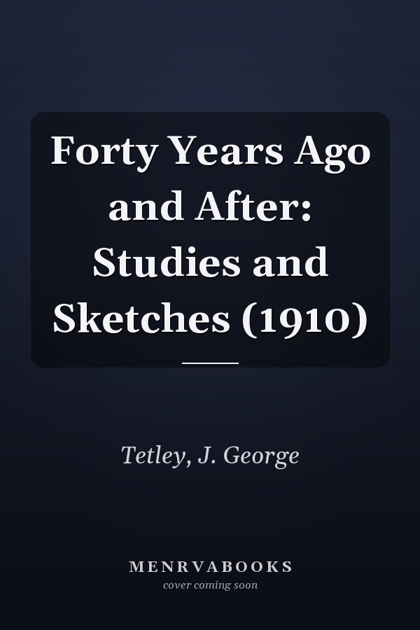 Forty Years Ago and After: Studies and Sketches (1910)