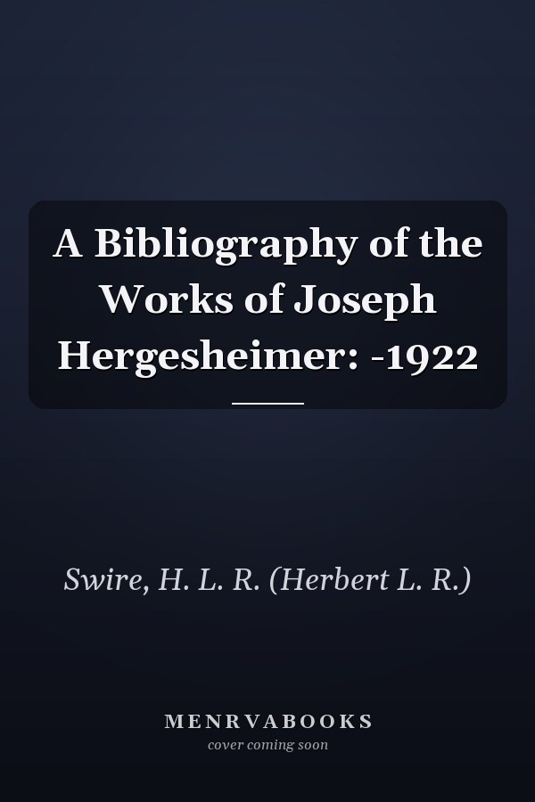 A Bibliography of the Works of Joseph Hergesheimer: -1922