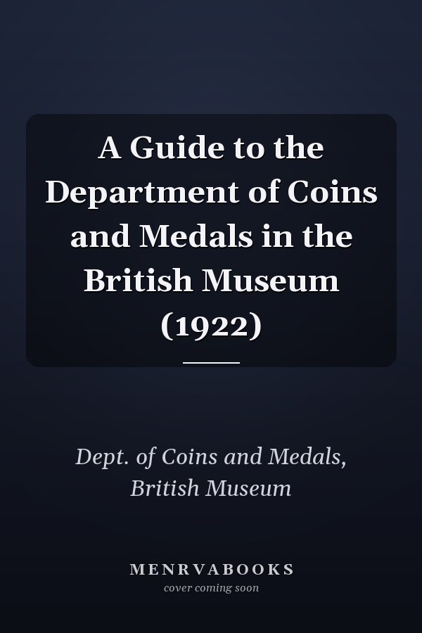 A Guide to the Department of Coins and Medals in the British Museum (1922)