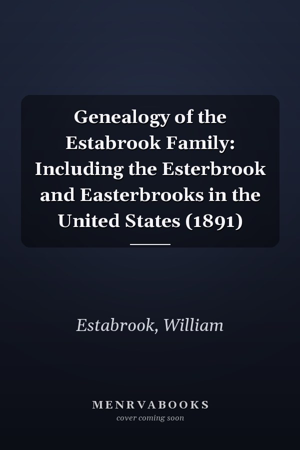 Genealogy of the Estabrook Family: Including the Esterbrook and Easterbrooks in the United States (1891)