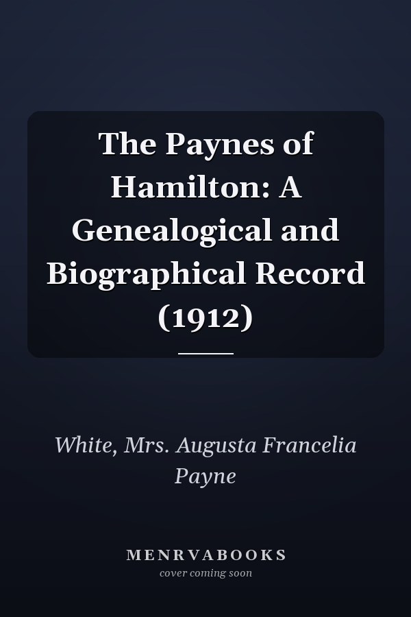 The Paynes of Hamilton: A Genealogical and Biographical Record (1912)