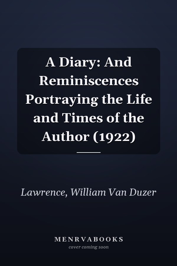 A Diary: And Reminiscences Portraying the Life and Times of the Author (1922)