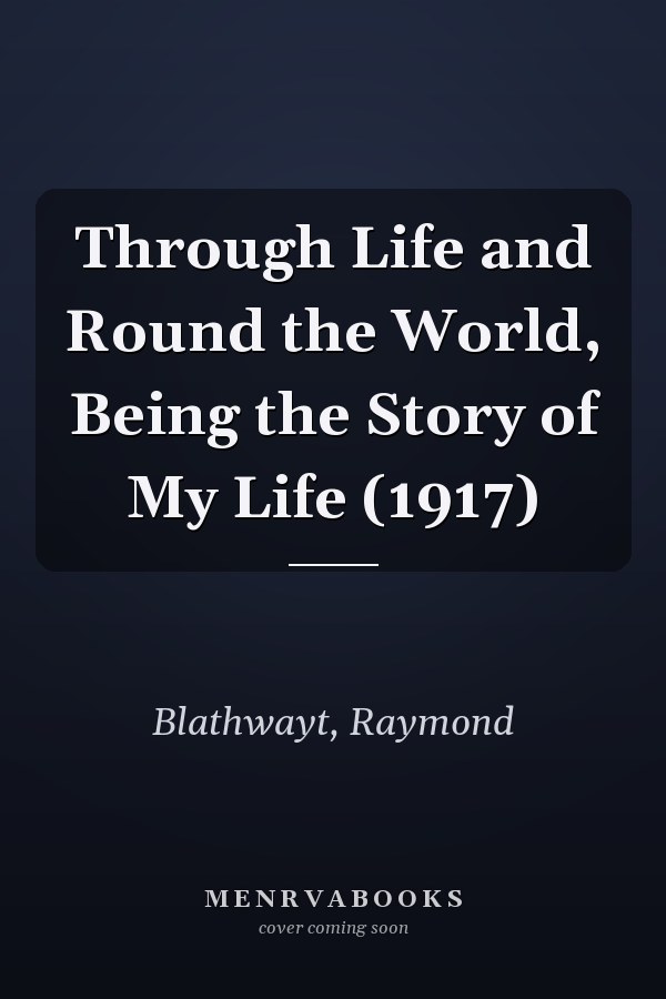 Through Life and Round the World, Being the Story of My Life (1917)