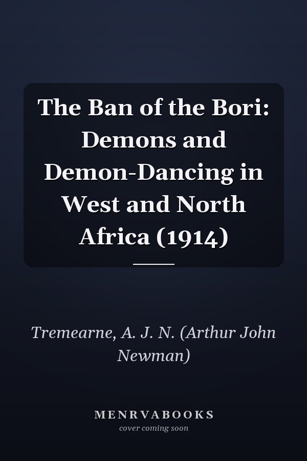 The Ban of the Bori: Demons and Demon-Dancing in West and North Africa (1914)