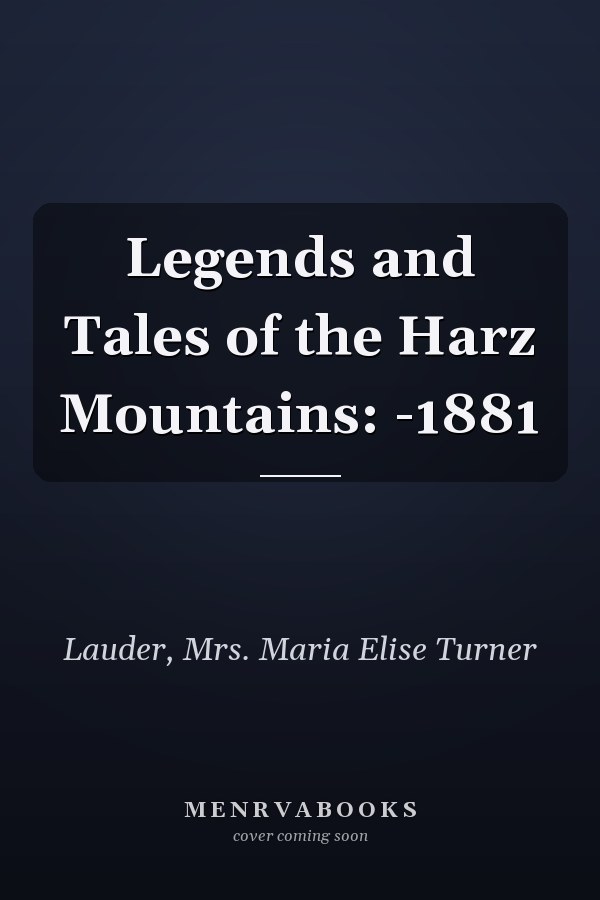 Legends and Tales of the Harz Mountains: -1881
