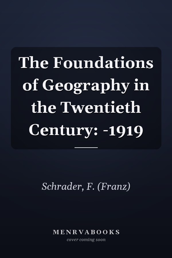The Foundations of Geography in the Twentieth Century: -1919