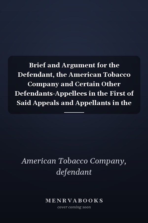 Brief and Argument for the Defendant, the American Tobacco Company and Certain Other Defendants-Appellees in the First of Said Appeals and Appellants in the Second (189-)