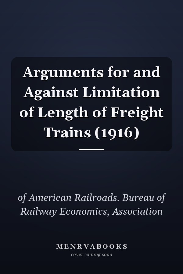 Arguments for and Against Limitation of Length of Freight Trains (1916)