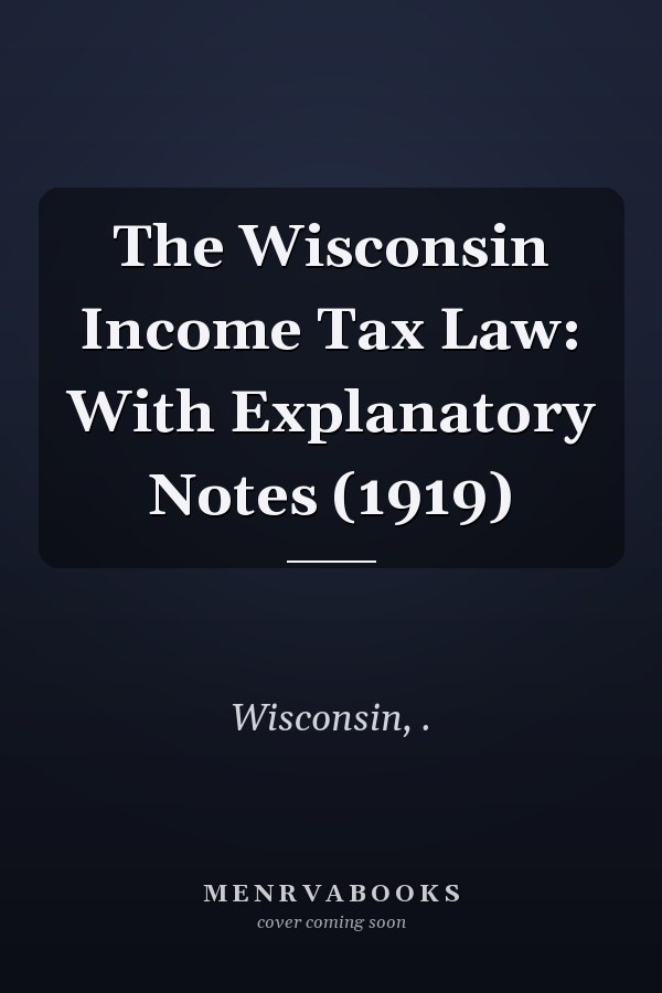 The Wisconsin Income Tax Law: With Explanatory Notes (1919)