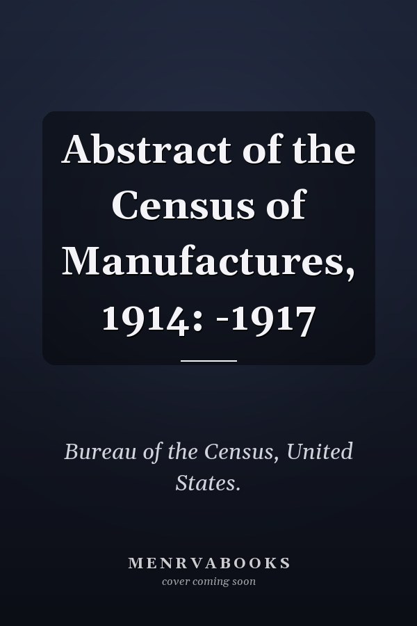 Abstract of the Census of Manufactures, 1914: -1917