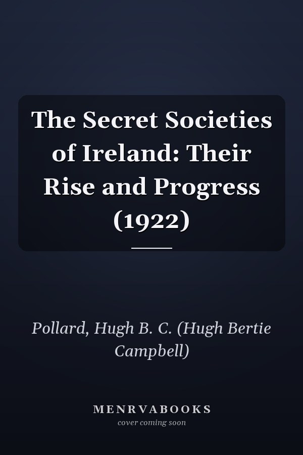 The Secret Societies of Ireland: Their Rise and Progress (1922)