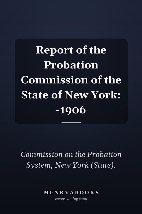 Report of the Probation Commission of the State of New York: -1906