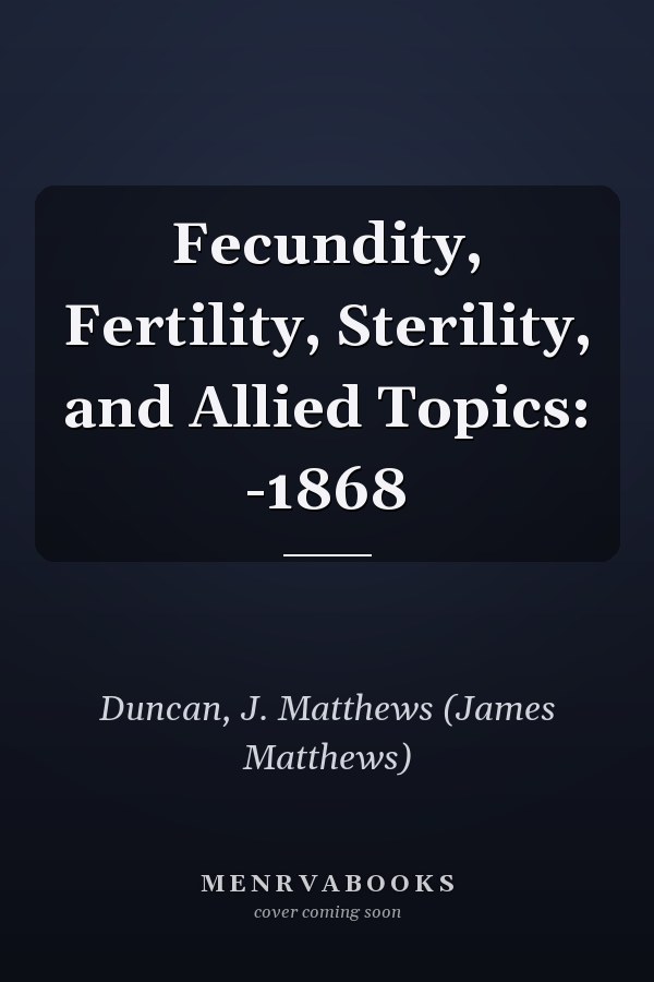 Fecundity, Fertility, Sterility, and Allied Topics: -1868