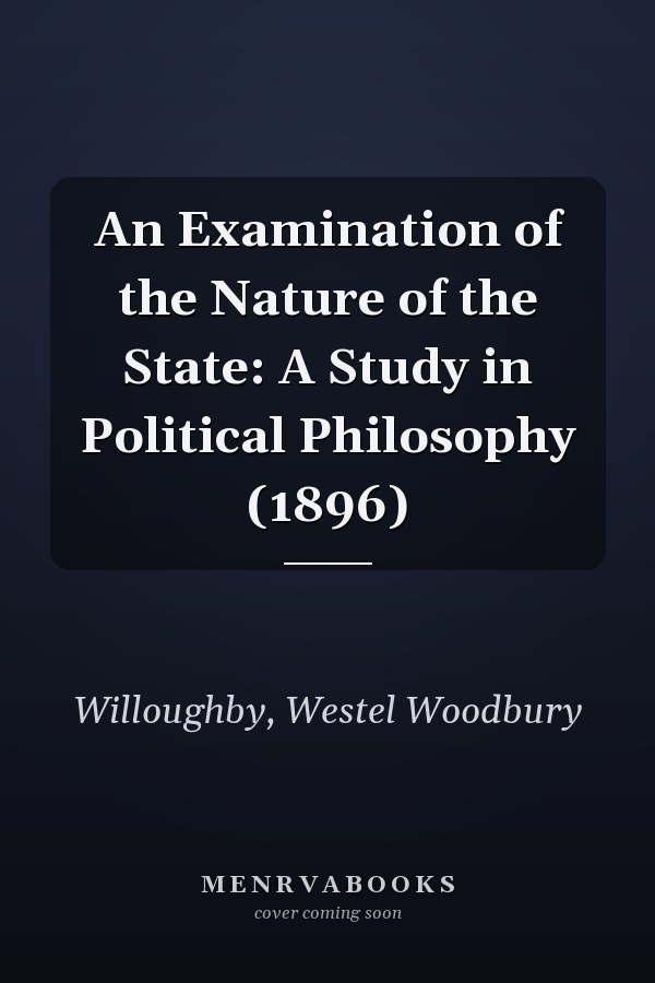 An Examination of the Nature of the State: A Study in Political Philosophy (1896)