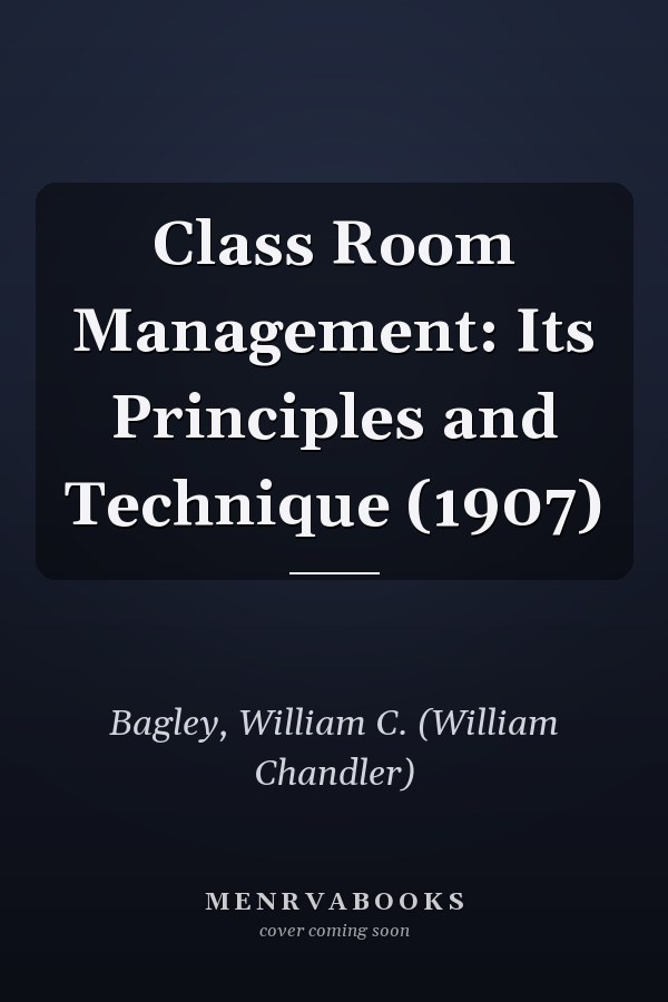 Class Room Management: Its Principles and Technique (1907)
