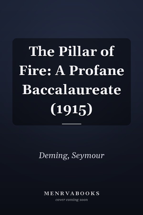 The Pillar of Fire: A Profane Baccalaureate (1915)
