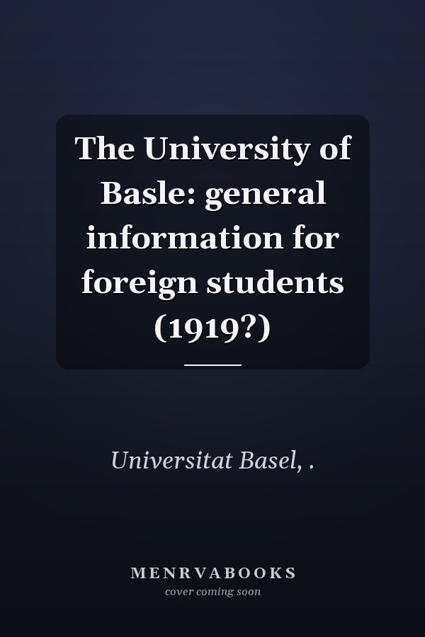 The University of Basle: general information for foreign students (1919?)