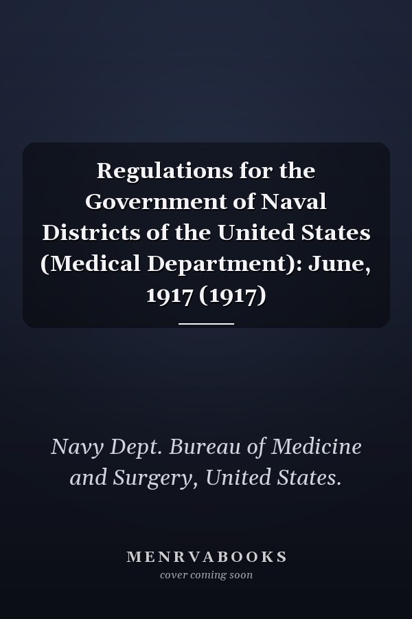 Regulations for the Government of Naval Districts of the United States (Medical Department): June, 1917 (1917)