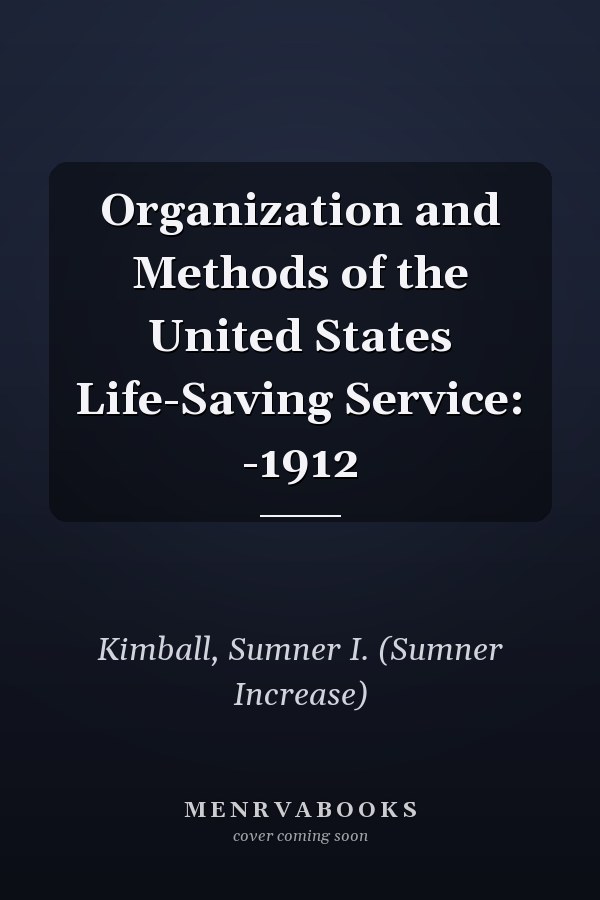 Organization and Methods of the United States Life-Saving Service: -1912