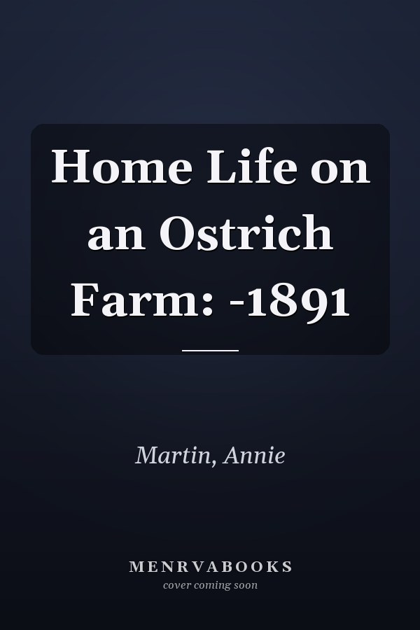 Home Life on an Ostrich Farm: -1891