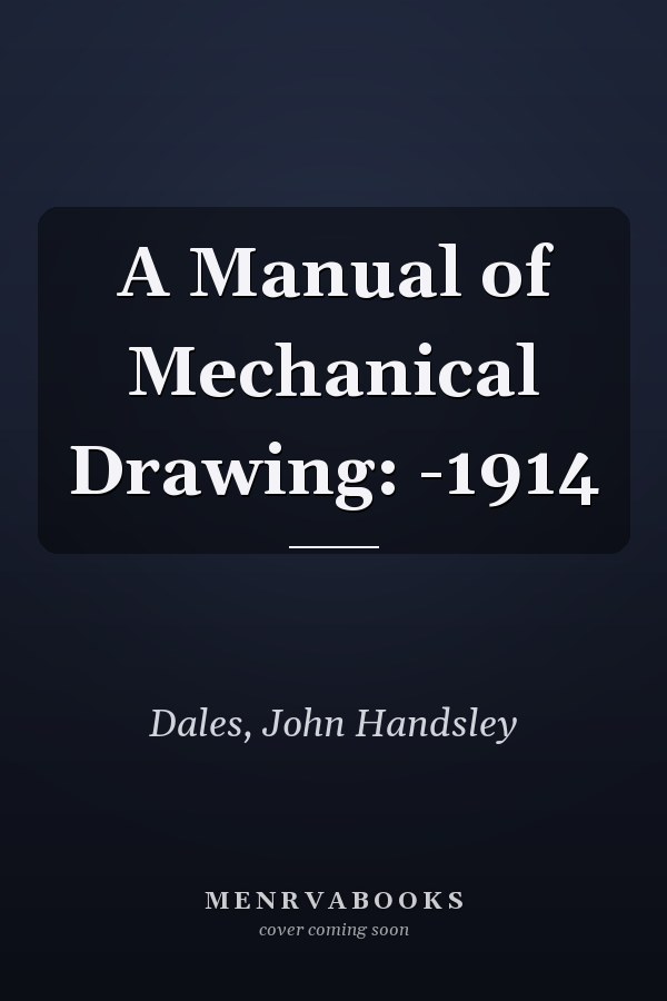 A Manual of Mechanical Drawing: -1914