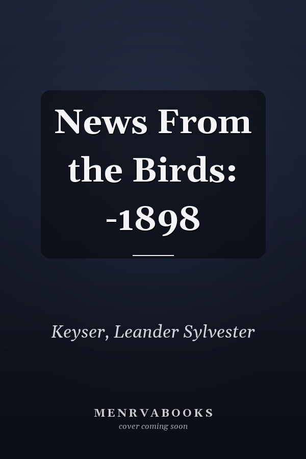 News From the Birds: -1898