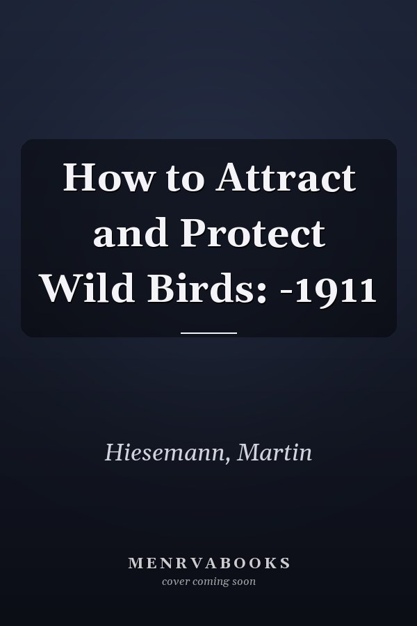 How to Attract and Protect Wild Birds: -1911