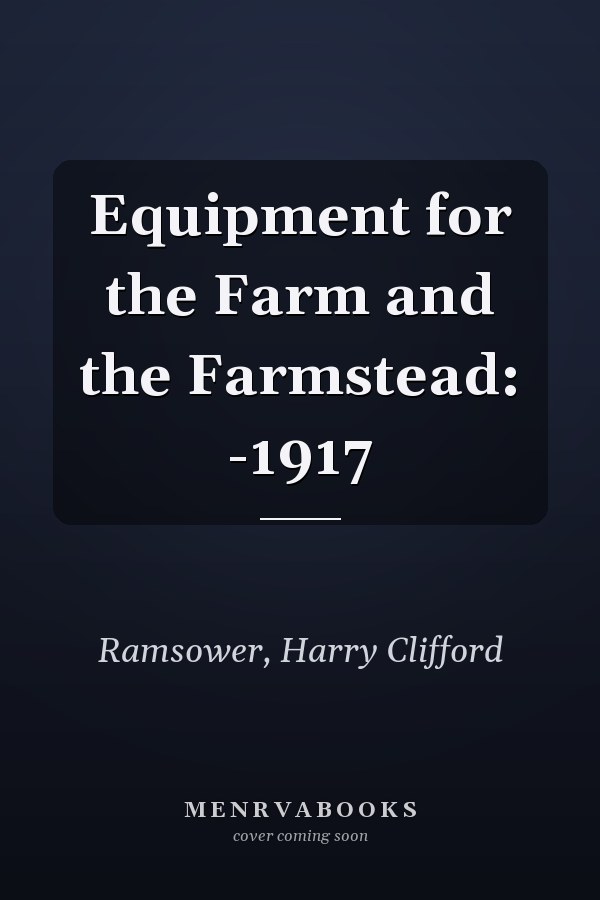 Equipment for the Farm and the Farmstead: -1917