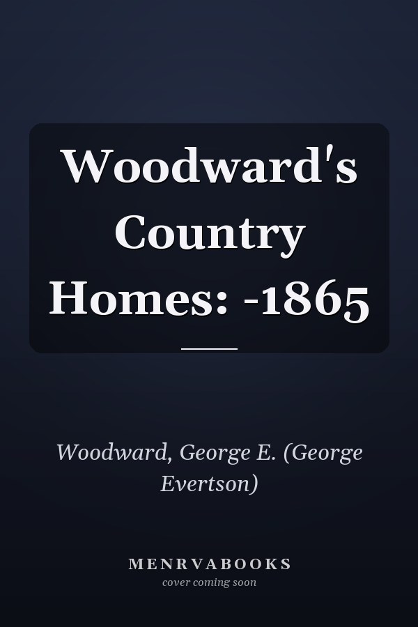 Woodward's Country Homes: -1865
