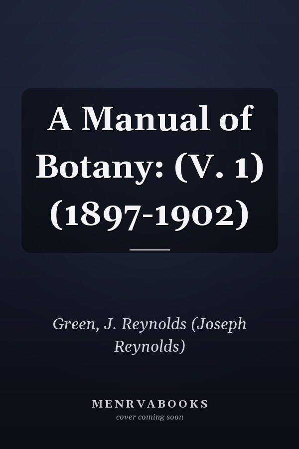 A Manual of Botany: (V. 1) (1897-1902)