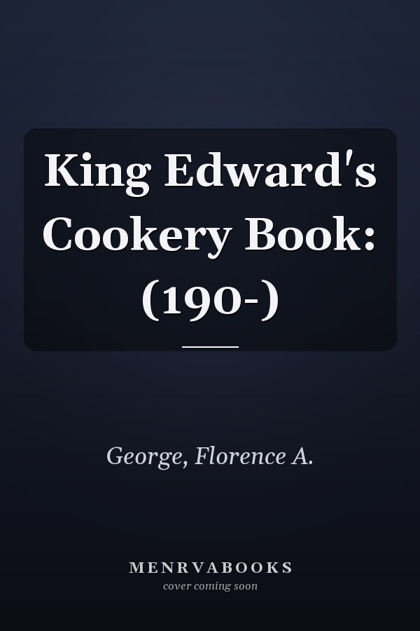 King Edward's Cookery Book: (190-)