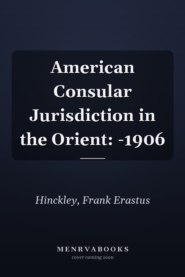 American Consular Jurisdiction in the Orient: -1906