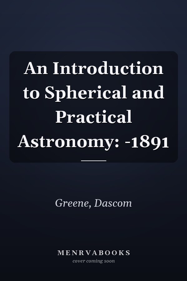 An Introduction to Spherical and Practical Astronomy: -1891