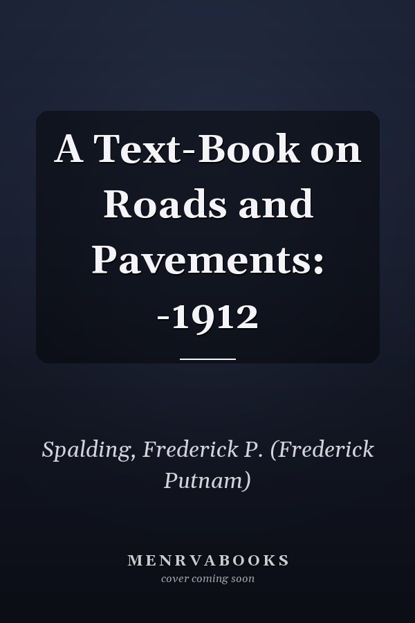 A Text-Book on Roads and Pavements: -1912