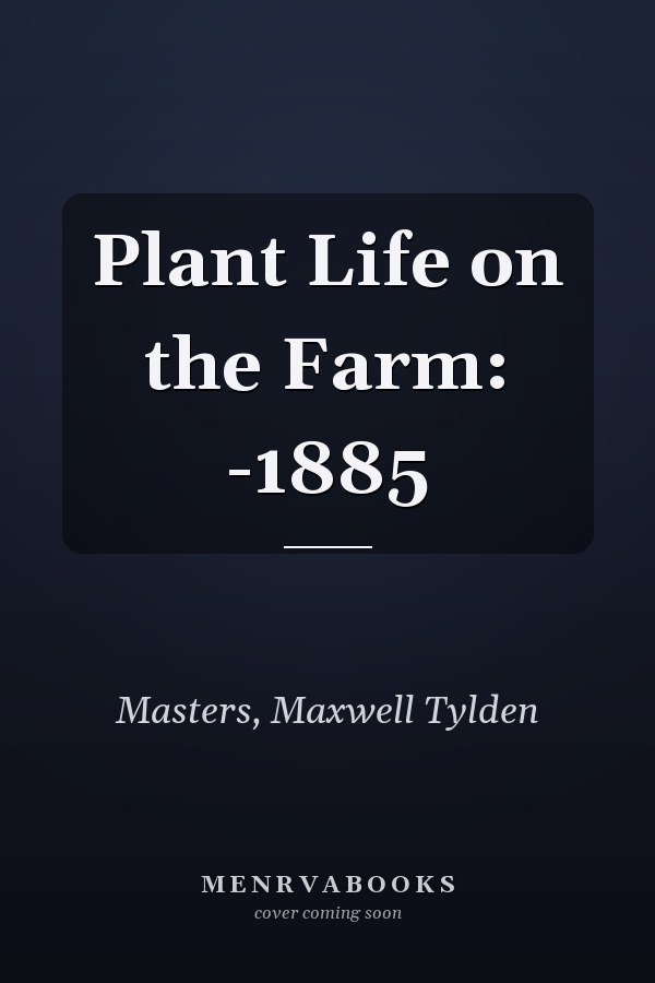Plant Life on the Farm: -1885