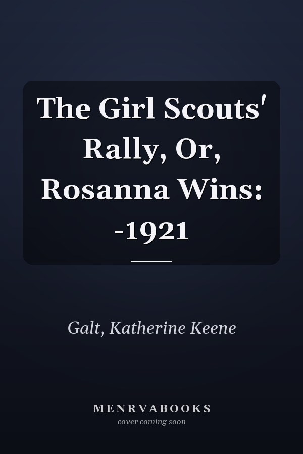 The Girl Scouts' Rally, Or, Rosanna Wins: -1921