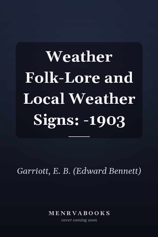 Weather Folk-Lore and Local Weather Signs: -1903
