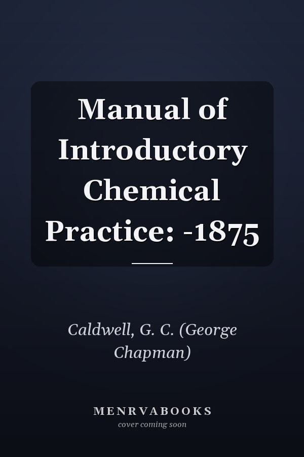 Manual of Introductory Chemical Practice: -1875