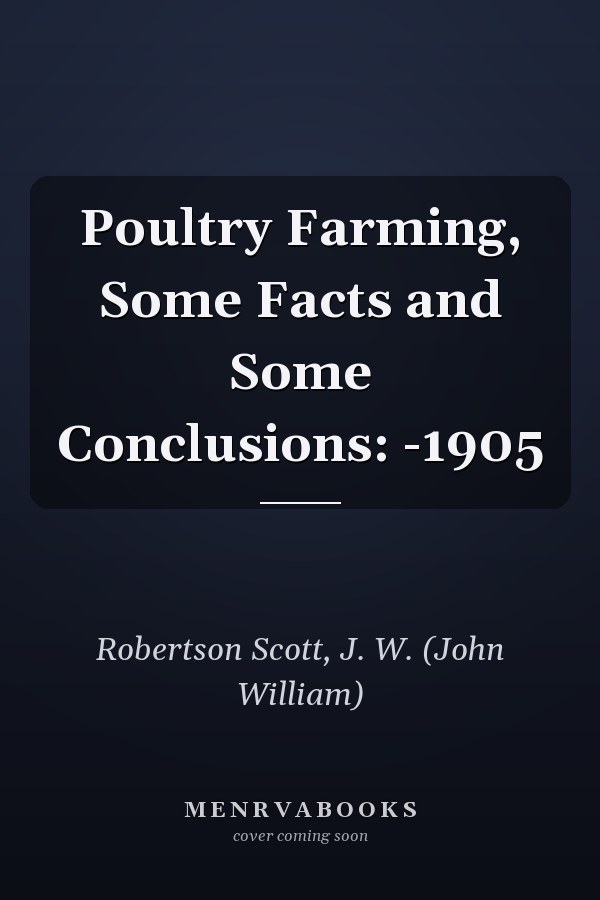 Poultry Farming, Some Facts and Some Conclusions: -1905