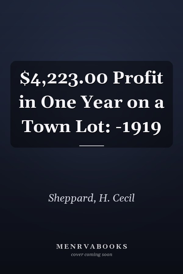 $4,223.00 Profit in One Year on a Town Lot: -1919