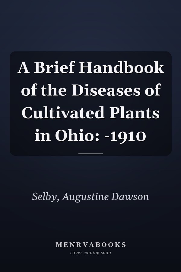A Brief Handbook of the Diseases of Cultivated Plants in Ohio: -1910