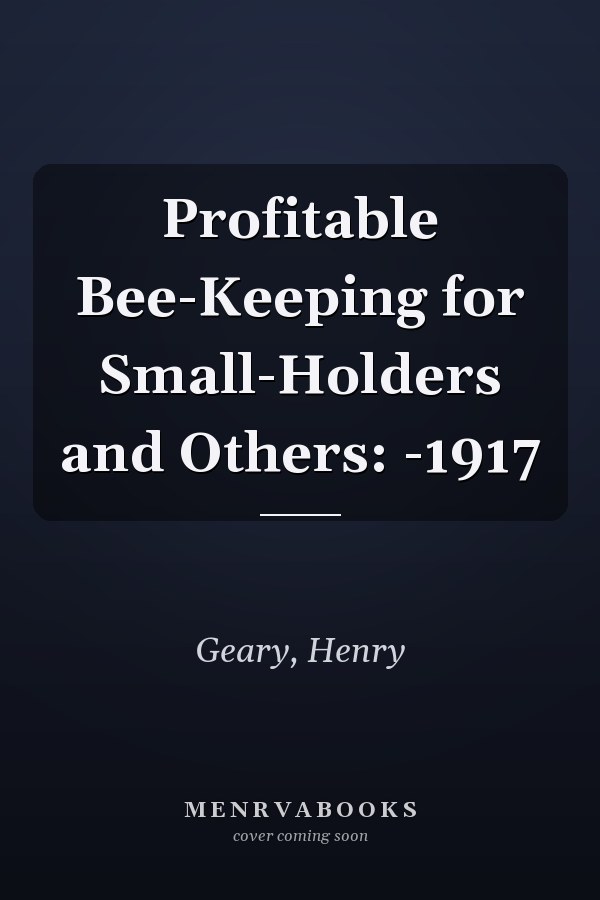 Profitable Bee-Keeping for Small-Holders and Others: -1917