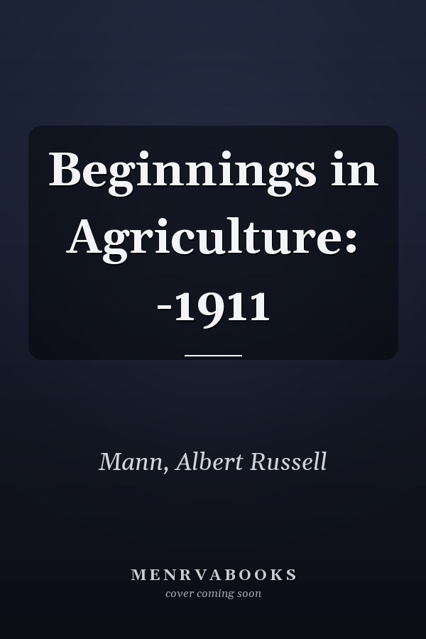 Beginnings in Agriculture: -1911
