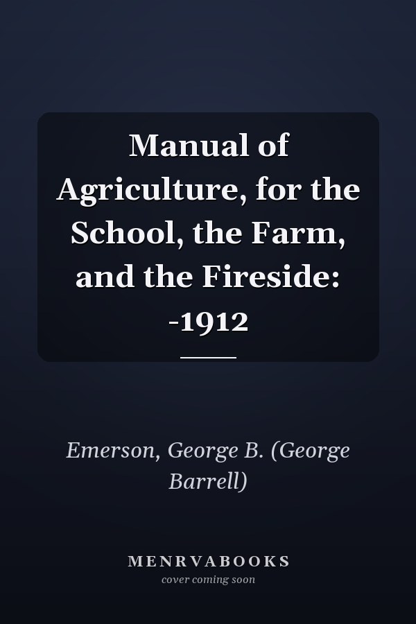 Manual of Agriculture, for the School, the Farm, and the Fireside: -1912