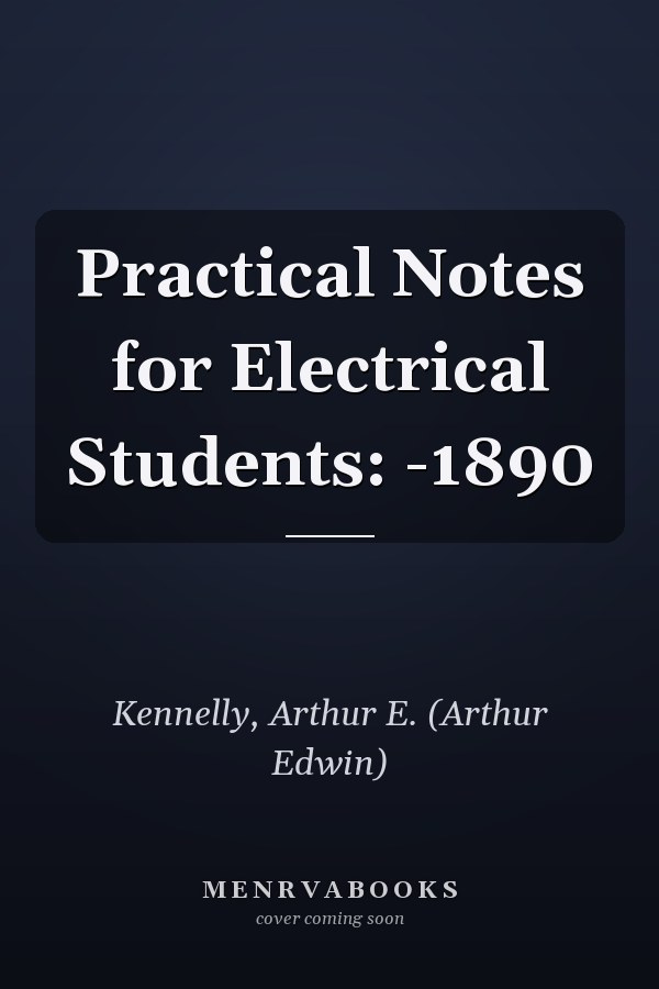 Practical Notes for Electrical Students: -1890