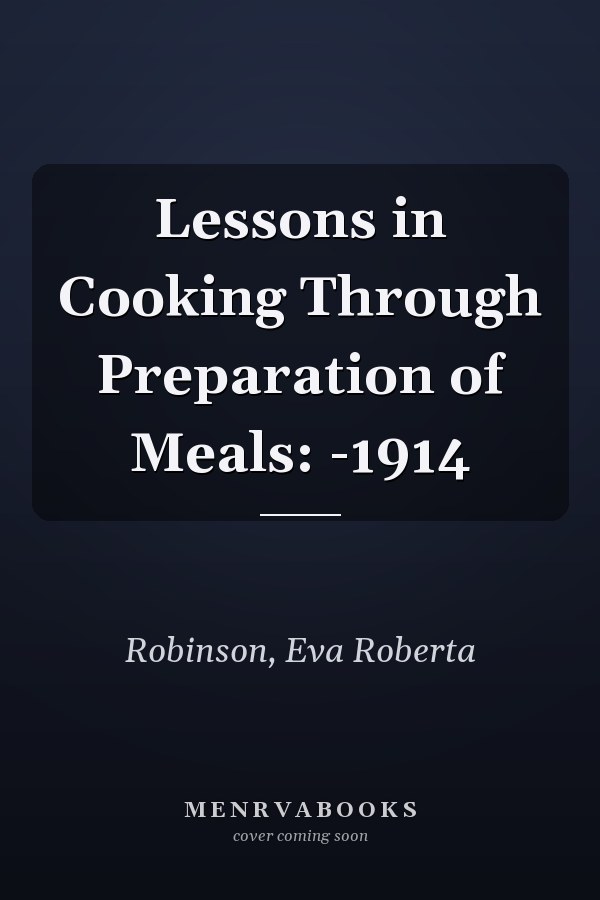 Lessons in Cooking Through Preparation of Meals: -1914