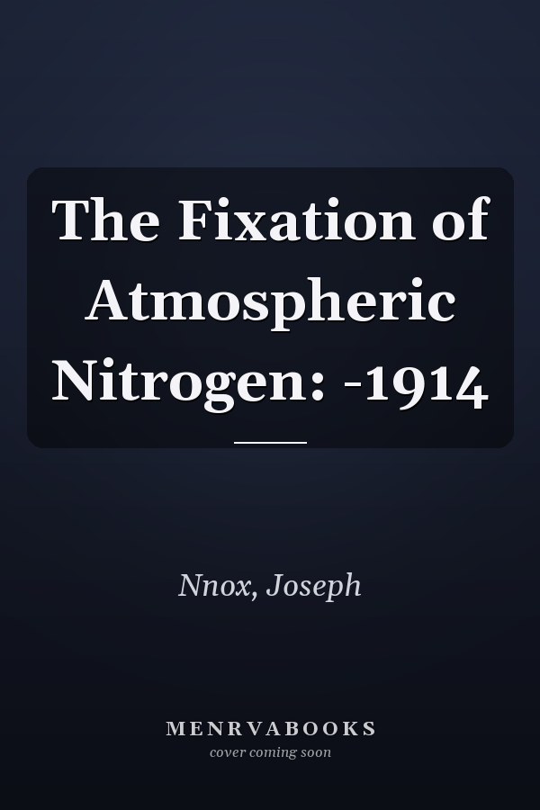 The Fixation of Atmospheric Nitrogen: -1914