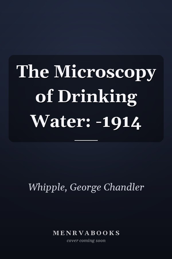 The Microscopy of Drinking Water: -1914