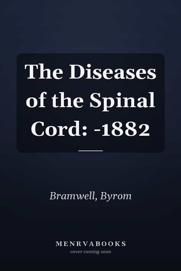 The Diseases of the Spinal Cord: -1882